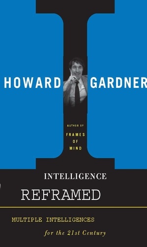 Intelligence Reframed. Multiple Intelligences for the 21st Century