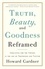 Truth, Beauty, and Goodness Reframed. Educating for the Virtues in the Age of Truthiness and Twitter