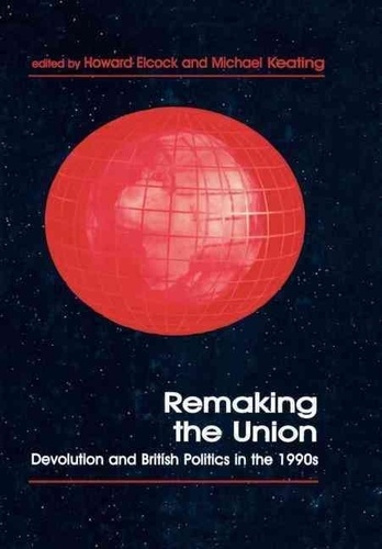 Howard Elcock - Remaking The Union. Devolution British Politics In The 1990'S.