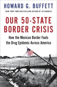 Howard G. Buffett - Our 50-State Border Crisis - How the Mexican Border Fuels the Drug Epidemic Across America.