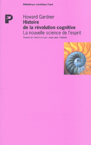 Howard Gardner - Histoire De La Revolution Cognitive. La Nouvelle Science De L'Esprit.