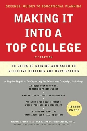 Howard Greene et Matthew W Greene - Making It into a Top College - 10 Steps to Gaining Admission to Selective Colleges and Universities.