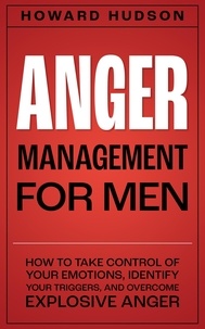  Howard Hudson - Anger Management for Men: How to Take Control of Your Emotions, Identify Your Triggers, and Overcome Explosive Anger - Master Your Mind, #3.
