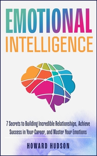  Howard Hudson - Emotional Intelligence: 7 Secrets to Building Incredible Relationships, Achieve Success in Your Career, and Master Your Emotions - Master Your Mind, #2.