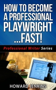  Howard Jenkins - How To Become A Professional Playwright… Fast! - Professional Writer Series, #2.