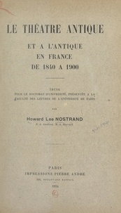 Howard Lee Nostrand - Le théâtre antique et à l'antique, en France, de 1840 à 1900 - Thèse pour le Doctorat d'université présentée à la Faculté des lettres de l'Université de Paris.