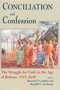 Howard P. Louthan et Randall C. Zachman - Conciliation and Confession - The struggle for unity in the age of reform, 1415-1648.