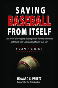 Saving Baseball From Itself: "Take Me Out to the Ball Game" Featuring Thought Provoking Commentary and a Tribute to the Greatest Baseball Miracles of All-Time