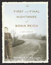 Howard Reich - The First and Final Nightmare of Sonia Reich - A Son's Memoir.