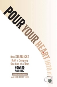 Howard Schultz - Pour Your Heart Into It - How Starbucks Built a Company One Cup at a Time.