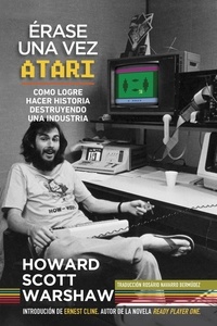  Howard Scott Warshaw - Érase una Vez ATARI: Como Logre Hacer Historia Destruyendo una Industria.