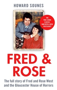 Howard Sounes - Fred &amp; Rose - The Full Story of Fred and Rose West and the Gloucester House of Horrors.