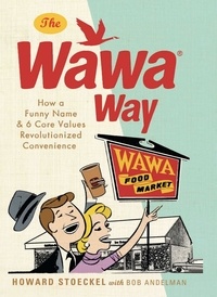 Howard Stoeckel et Bob Andelman - The Wawa Way - How a Funny Name and Six Core Values Revolutionized Convenience.