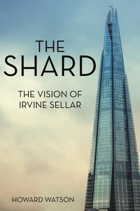 Howard Watson - The Shard - The Vision of Irvine Sellar.