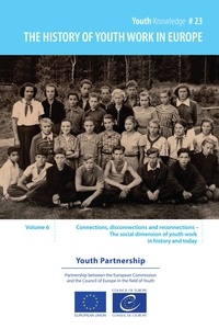 Howard Williamson et Tanya Basarab - The history of youth work in Europe - volume 6 - Connections, disconnections and reconnections – The social dimension of youth work in history and today.