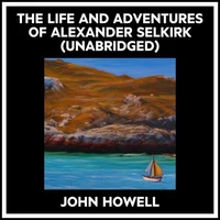 The Life And Adventures Of Alexander Selkirk (Unabridged)