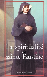 La Spiritualite De Sainte Faustine. Chemin Vers L'Union Avec Dieu