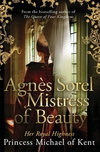 HRH Princess Michael of Kent - Agnès Sorel: Mistress of Beauty.