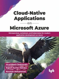 Cloud-Native Applications on Microsoft Azure: Microservices, containers, and Kubernetes for modern application development on Azure