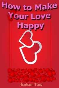 Téléchargement gratuit des livres Android pdf How to Make Your Love Happy 9798201468965 par Hseham Ttud