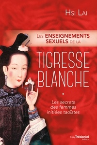 Hsi Lai - Les enseignements sexuels de la tigresse blanche - Les secrets des femmes initiées taoïstes.