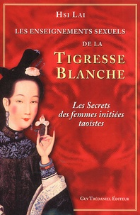 Hsi Lai - Les enseignements sexuels de la Tigresse Blanche - Les secrets des femmes initiées taoïstes.