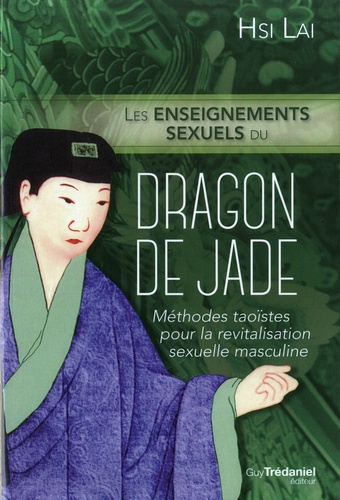 Les enseignements sexuels du dragon de jade. Méthodes taoïstes pour la revitalisation sexuelle masculine