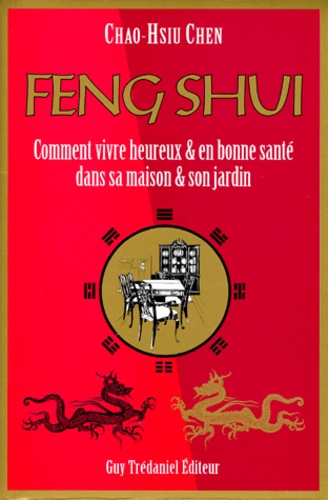 Hsin-Chen Chao - Feng Shui. Comment Vivre Heureux Et En Bonne Sante Dans Sa Maison Et Son Jardin.