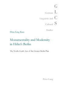 Hsiu-ling Kuo - Monumentality and Modernity in Hitler’s Berlin - The North-South Axis of the Greater Berlin Plan.