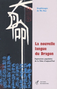 Hua Wu - La Nouvelle Langue Du Dragon. Expressions Populaires De La Chine D'Aujourd'Hui.