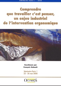 HUBAULT FRANCOIS - Comprendre Que Travailler C'Est Penser, Un Enjeu Industriel De L'Intervention Ergonomique. Seminaire Paris 1 Du 22 Au 26 Mai 2000.