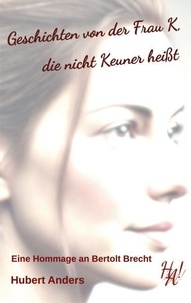 Pdf e book téléchargement gratuit Geschichten von der Frau K, die nicht Keuner heißt. Eine Hommage an Bertolt Brecht 9783769383515 en francais par Hubert Anders