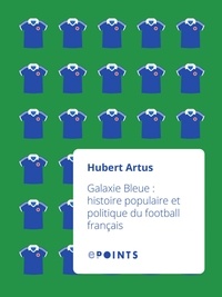 Hubert Artus - Galaxie Bleue - Histoire populaire et politique du football français.