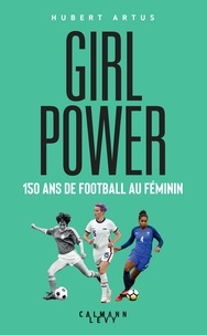 Hubert Artus - Girls Power - 150 ans de football au féminin.