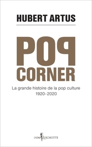Hubert Artus - Pop corner - La grande histoire de la pop-culture 1920-2020.