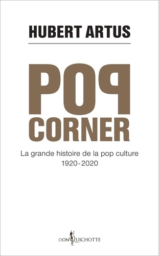 Pop corner. La grande histoire de la pop-culture 1920-2020