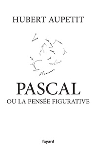 Hubert Aupetit - Pascal ou la pensée figurative.