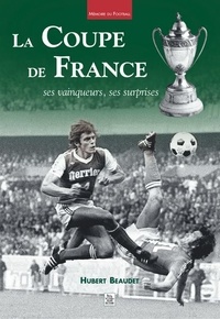 Hubert Beaudet - La coupe de France - Ses vainqueurs, ses surprises.