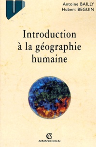Hubert Béguin et Antoine Bailly - Introduction A La Geographie Humaine. 8eme Edition.