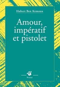 Hubert Ben Kemoun - Amour, impératif et pistolet.