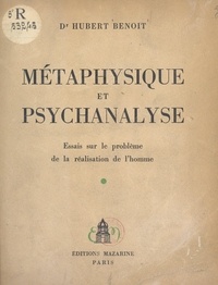 Hubert Benoit - Métaphysique et psychanalyse - Essais sur le problème de la réalisation de l'homme.
