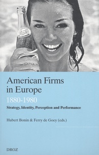 Hubert Bonin et Ferry de Goey - American Firms in Europe - Strategy, Identity, Perception and Performance (1880-1980).