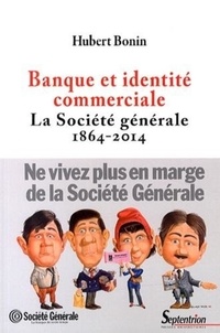 Hubert Bonin - Banque et identité commerciale - La Société générale (1864-2014).