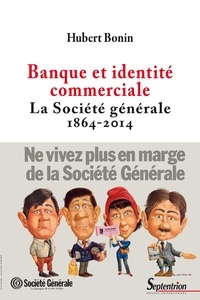 Hubert Bonin - Banque et identité commerciale - La Société générale (1864-2014).