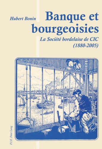 Hubert Bonin - Banques et bourgeoisies: la société bordelaise de CIC.