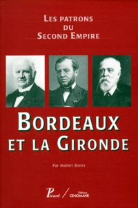 Hubert Bonin - BORDEAUX ET LA GIRONDE - Les patrons du Second Empire.