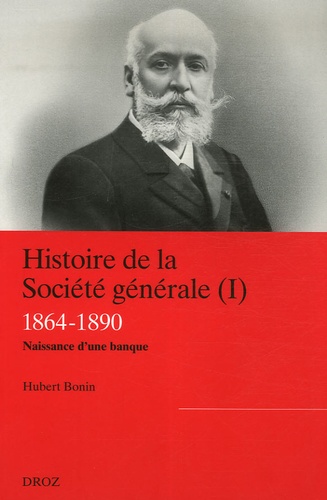 Hubert Bonin - Histoire de la Société générale - Tome 1, 1864-1890 La naissance d'une banque moderne.