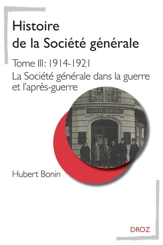 Hubert Bonin - Histoire de la Société générale - Tome 3, 1914-1921 La Société générale dans la guerre et l'après-guerre.