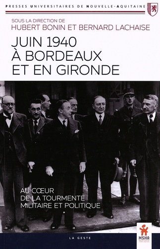 Juin 1940 à Bordeaux et en Gironde. Au coeur de la tourmente militaire et politique