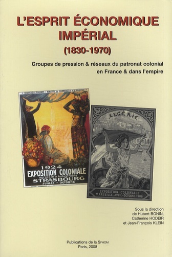 L'esprit économique impérial (1830-1970). Groupes de pression & réseaux du patronat colonial en France & dans l'empire